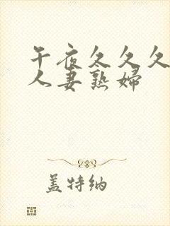 午夜久久久丰满人妻熟妇