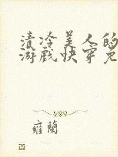 清冷美人的神奇游戏快穿免费阅读