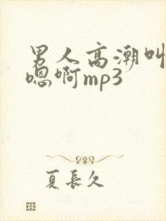 男人高潮叫床声嗯啊mp3