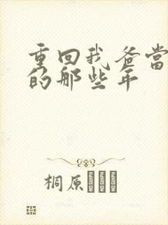 重回我爸当校草的那些年