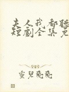 夫人我都听到了短剧全集免费观看