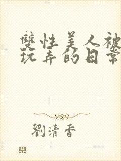 双性美人被花式玩弄的日常