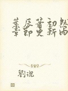 叶辰萧初然最新章节更新内容