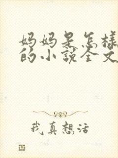 妈妈是怎样堕落的小说全文免费阅读