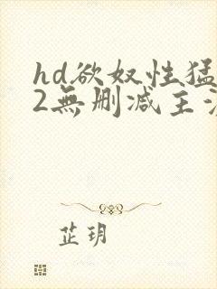 hd欲奴性猛交2无删减主演封面
