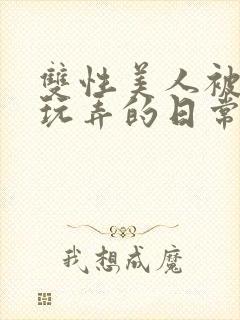 双性美人被花式玩弄的日常