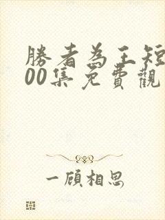 胜者为王短剧100集免费观看