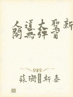 人道大圣新笔趣阁无弹窗