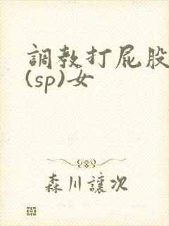 调教打屁股惩罚(sp)女