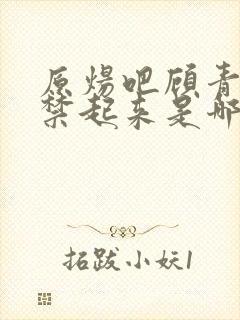 原炀吧顾青裴囚禁起来是哪章