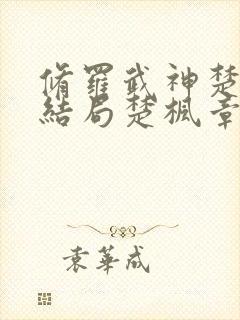 修罗武神楚枫大结局楚枫章节