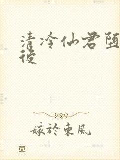 清冷仙君堕凡之后