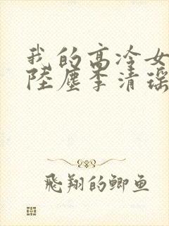 我的高冷女总裁陆尘李清瑶免费