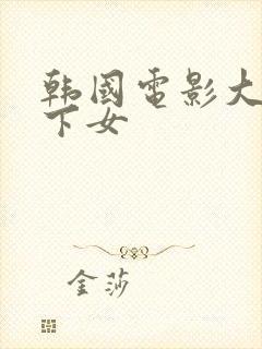 韩国电影大尺度下女