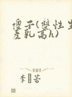 傻子(双性生子产乳高h)