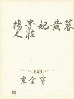 杨贵妃黄蓉版成人版