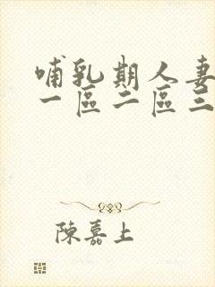 哺乳期人妻奶水一区二区三区