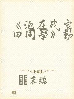 《泡在我家的黑田同学》动漫全集在