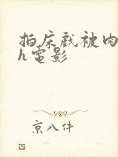 拍床戏被肉h高h电影