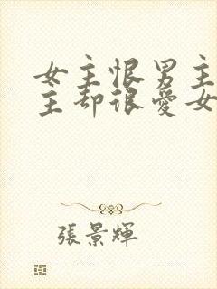 女主恨男主但男主却很爱女主的小说