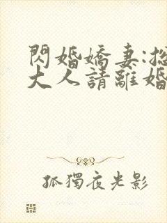 闪婚娇妻:总裁大人请离婚 小说