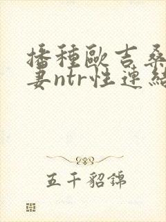 播种欧吉桑与人妻ntr性连结 巨乳人妻