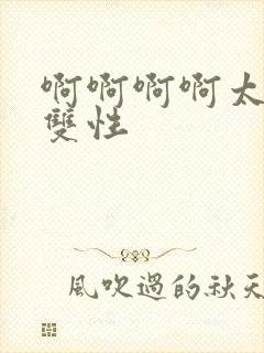 啊啊啊啊太爽了双性