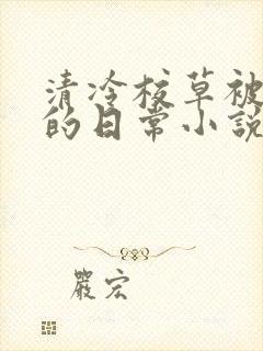 清冷校草被浇灌的日常小说封面