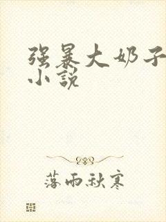 强暴大奶子人妻小说