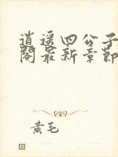 逍遥四公子笔趣阁最新章节无弹窗