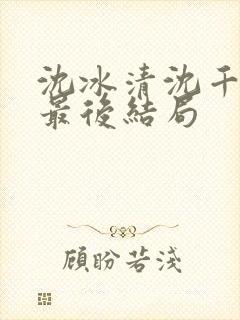 沈冰清沈千溪小最后结局
