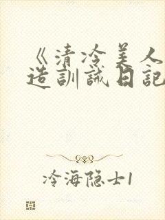 《清冷美人改/造训诫日记》