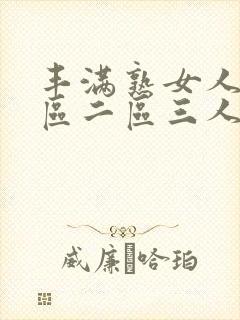 丰满熟女人妻一区二区三人妻日人妻日