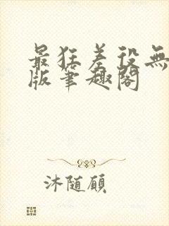 最狂差役无删减版笔趣阁