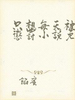 只想每天被哥哥惩罚小说免费阅读完整版封面