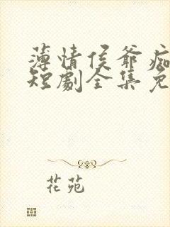 薄情侯爷痴情妾短剧全集免费