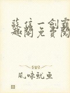 苏信一剑霸天笔趣阁免费阅读无弹窗