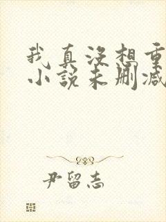 我真没想重生啊小说未删减完整版封面