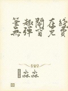 笔趣阁在线阅读无弹窗免费