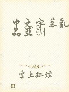 中文字幕乱码精品亚洲