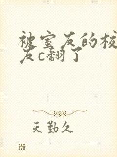 被室友的校草男友c翻了