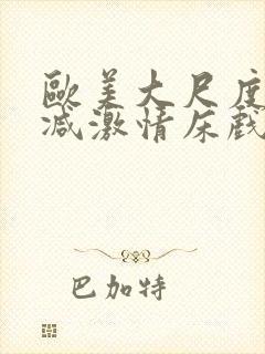 欧美大尺度未删减激情床戏