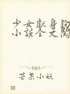 少女献身狗一生小说全文阅读无弹窗