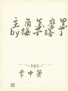 主角怎么黑化了by梅子瞎了