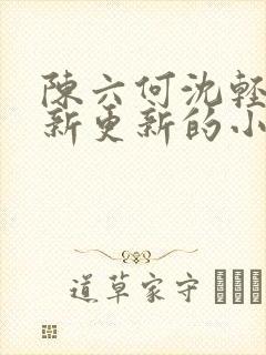 陈六何沈轻舞最新更新的小说