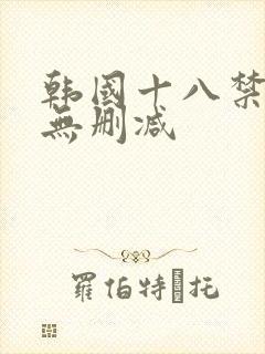 韩国十八禁视频无删减