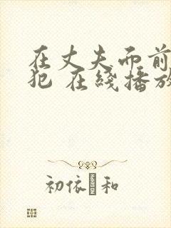 在丈夫面前被侵犯 在线播放