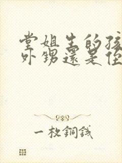 堂姐生的孩子是外甥还是侄子