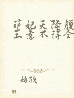 萌妃天降腹黑邪王惹不得全文免费阅读无弹窗