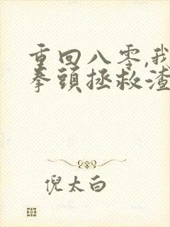 重回八零,我用拳头拯救渣男